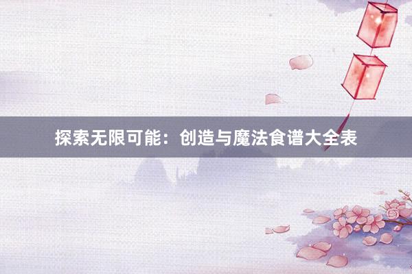 探索无限可能：创造与魔法食谱大全表